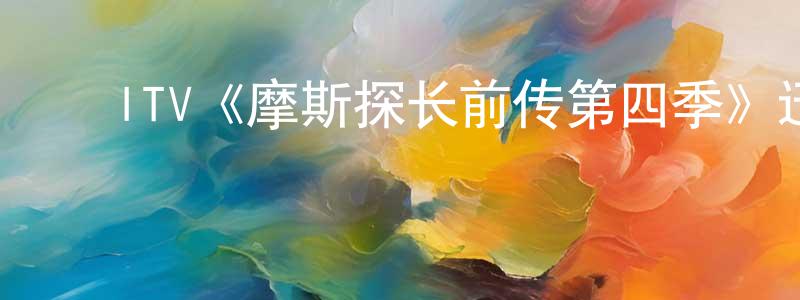 曹家贵的动漫综艺大全,ITV《摩斯探长前传第四季》迅雷下载/在线观看/百度云-犯罪/历史载-美剧天堂